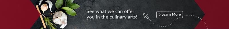 See what we can offer you in the culinary arts, learn more